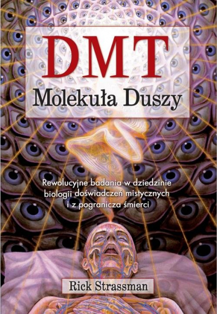 DMT Molekuła Duszy Rewolucyjne badania w dziedzinie biologii doświadczeń mistycznych i z pogranicza śmierci