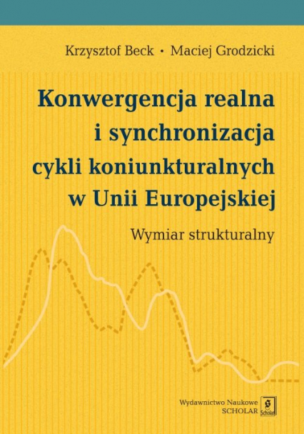 Konwergencja realna i synchronizacja cykli koniunkturalnych w Unii Europejskiej Wymiar strukturalny