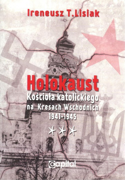 Holokaust Kościoła katolickiego na Kresach Wschodnich 1941-1945