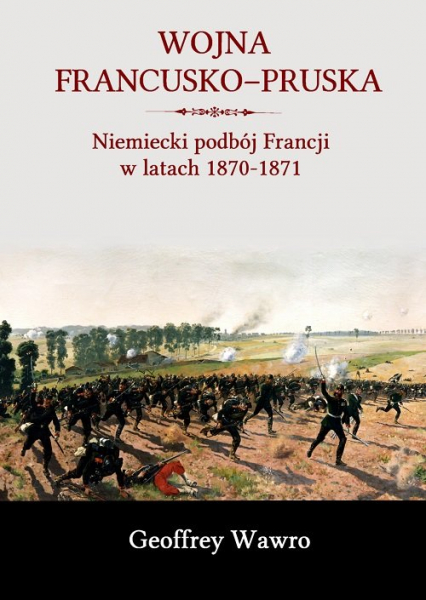 Wojna francusko-pruska Niemiecki podbój Francji w latach 1870-1871