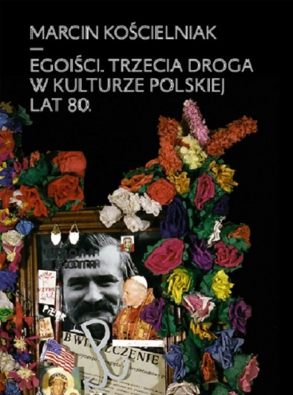 Egoiści Trzecia droga w kulturze polskiej lat 80