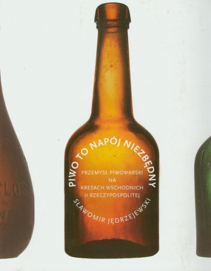 Piwo to napój niezbędny Przemysł piwowarski na Kresach Wschodnich II Rzeczypospolitej