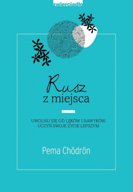 Rusz z miejsca Uwolnij się od lęków i nawyków. Uczyń swoje życie lepszym