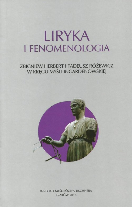 Liryka i fenomenologia Zbigniew Herbert i Tadeusz Różewicz w kręgu myśli ingardenowskiej