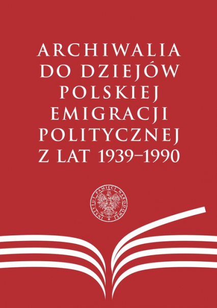 Archiwalia do dziejów polskiej emigracji politycznej z lat 1939-1990
