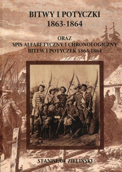 Bitwy i potyczki 1863-1864 oraz spis alfabetycznyi chronologiczny bitew i potyczek 1863-1864