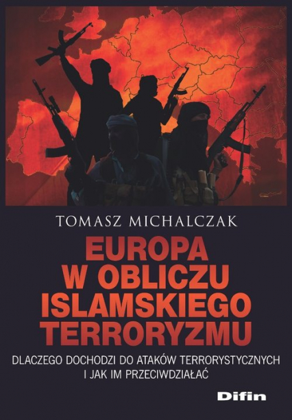 Europa w obliczu islamskiego terroryzmu Dlaczego dochodzi do ataków terrorystycznych i jak im przeciwdziałać