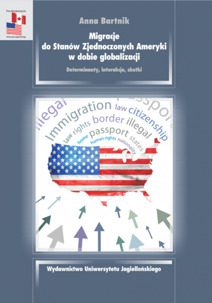 Migracje do Stanów Zjednoczonych Ameryki w dobie globalizacji Determinanty, interakcje, skutki