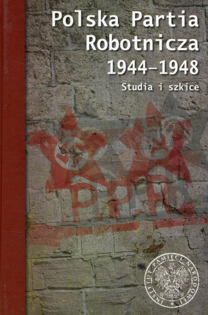 Polska Partia Robotnicza 1944-1948 Studia i szkice