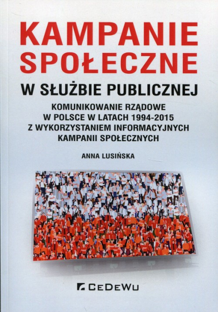 Kampanie społeczne w służbie publicznej Komunikowanie rządowe w Polsce w latach 1994-2015 z wykorzystaniem informacyjnych kampanii społecznych