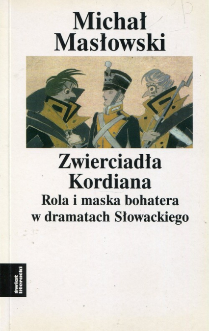 Zwierciadło Kordiana Rola i maska bohatera w dramatach Słowackiego