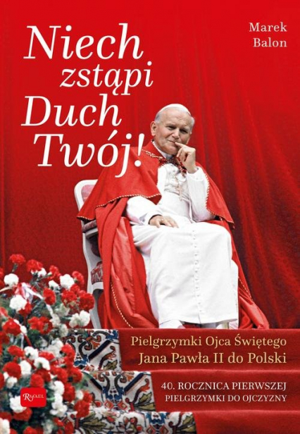 Niech Zstąpi Duch Twój Pielgrzymki Ojca Świętego Jana Pawła II do Polski 40 rocznica Pierwszej pielgrzymki do Ojczyzny