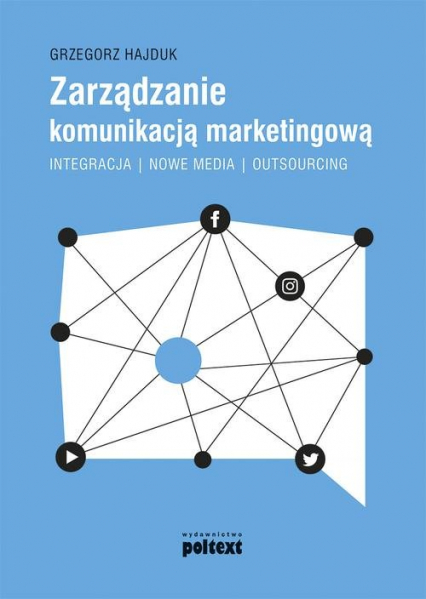 Zarządzanie komunikacją marketingową Integracja – nowe media – outsourcing