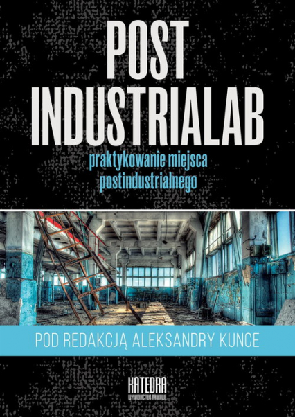 PostindustriaLab Praktykowanie miejsca postindustrialnego