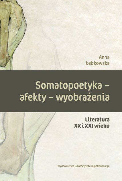 Somatopoetyka - afekty - wyobrażenia Literatura XX i XXI wieku