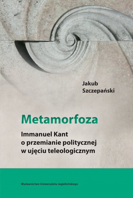 Metamorfoza Immanuel Kant o przemianie politycznej w ujęciu teleologicznym