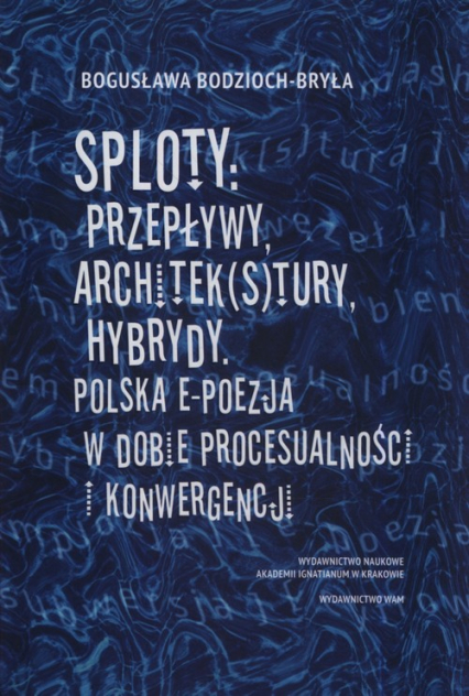 Sploty: Przepływy, architek(s)tury, hybrydy Polska e-poezja w dobie procesualności i konwergencji