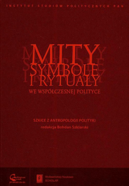 Mity symbole i rytuały we współczesnej polityce Szkice z antropologii polityki