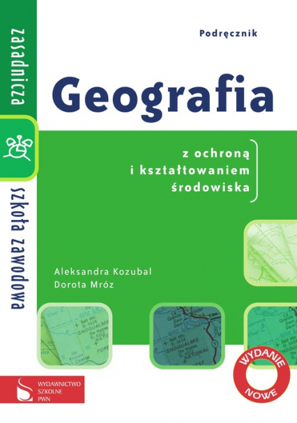Geografia ZSZ Podręcznik dla szkoły zawodowej Geografia z ochroną i kształtowaniem środowiska Zasadnicza szkoła zawodowa