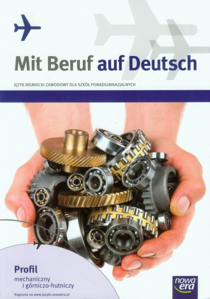 Mit Beruf auf Deutsch Język niemiecki zawodowy Podręcznik z ćwiczeniami Szkoła ponadgimnazjalna. Profil mechaniczny i górniczno-hutniczy