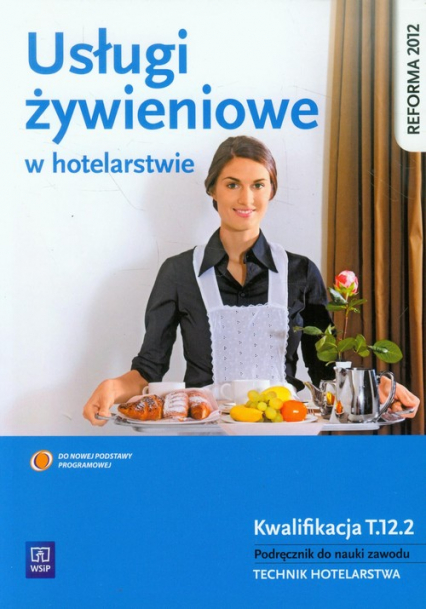 Usługi żywieniowe w hotelarstwie Podręcznik do nauki zawodu Technik hotelarstwa. Kwalifikacja T.12.2