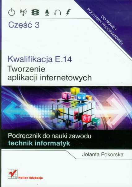 Kwalifikacja E.14 Tworzenie aplikacji internetowych Część 3 Podręcznik do nauki zawodu technik informatyk