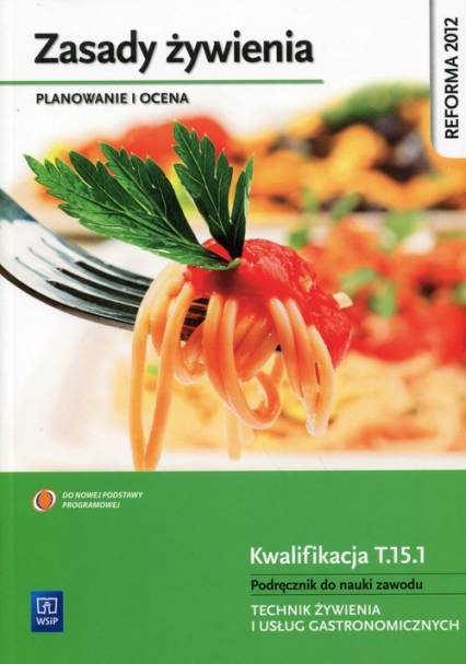Zasady żywienia Planowanie i ocena Podręcznik do nauki zawodu Kwalifikacja T.15.1 Technik żywienia i usług gastronomicznych. Szkoła ponadgimnazjalna