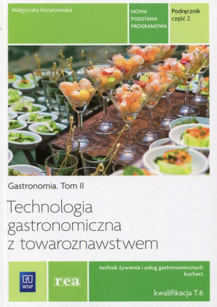 Technologia gastronomiczna z towaroznawstwem Gastronomia Tom 2 Podręcznik Część 2 Kwalifikacja T.6 Technik żywienia i usług gastronomicznych. Kucharz. Szkoła ponadgimnazjalna