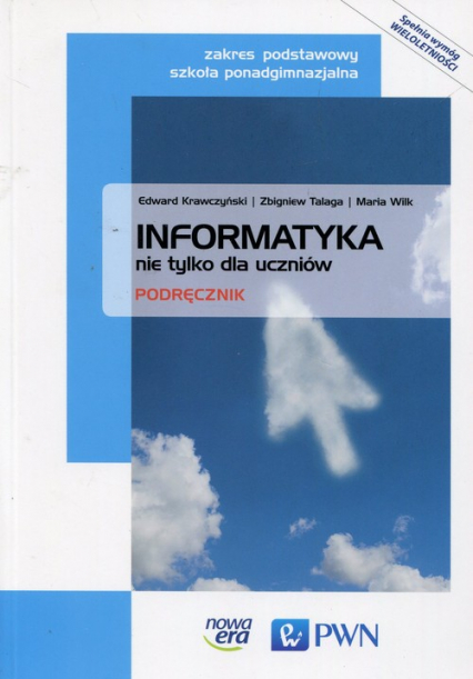 Informatyka nie tylko dla uczniów Podręcznik Zakres podstawowy Szkoła ponadgimnazjalna