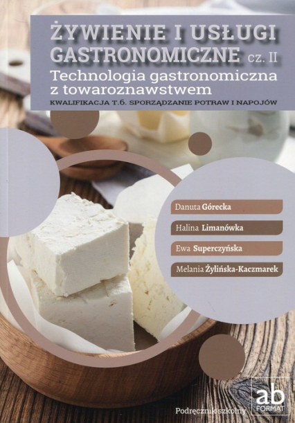 Żywienie i usługi gastronomiczne Część 2 Technologia gastronomiczna z towaroznawstwem Podręcznik Kwalifikacja T.6 Sporządzanie potraw i napojów