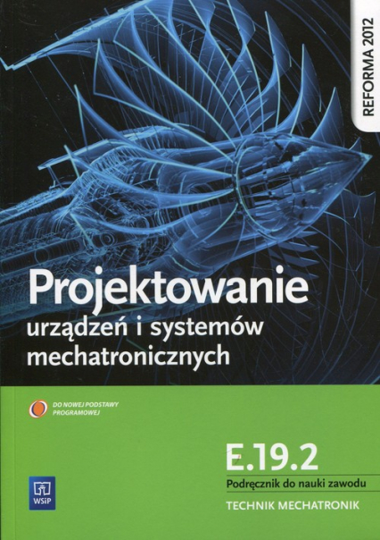 Projektowanie urządzeń i systemów mechatronicznych Kwalifikacja E.19.2 Podręcznik do nauki zawodu Technik mechatronik