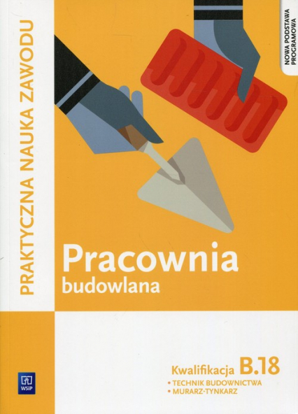 Pracownia budowlana Kwalifikacja B.18 Praktyczna nauka zawodu Technik budownictwa Murarz - Tynkarz