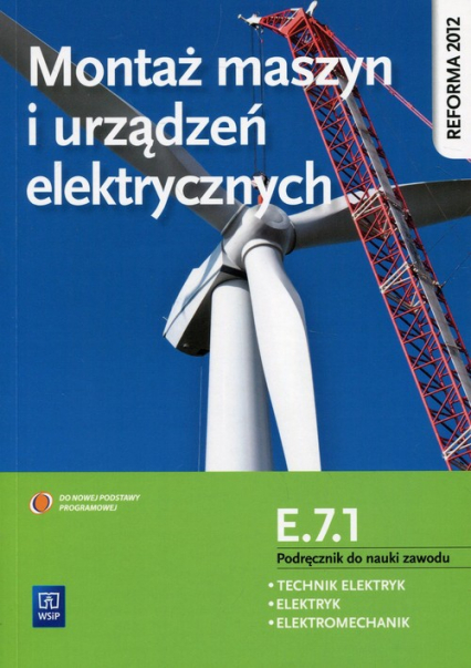 Montaż maszyn i urządzeń elektrycznych Kwalifikacja E.7.1 Podręcznik do nauki zawodu Technik elektryk Elektryk Elektromechanik