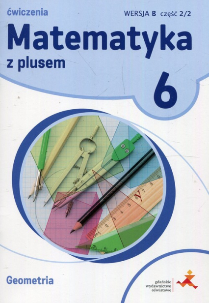 Matematyka z plusem 6 Ćwiczenia Geometria Wersja B Część 2/2B Szkoła podstawowa