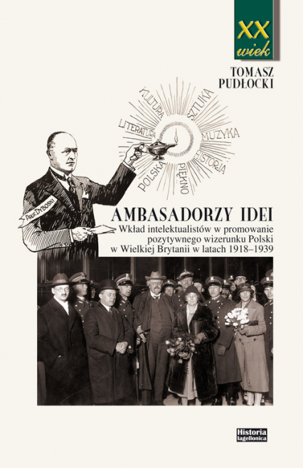 Ambasadorzy idei Wkład intelektualistów w promowanie pozytywnego wizerunku Polski w Wielkiej Brytanii w latach 1918-1