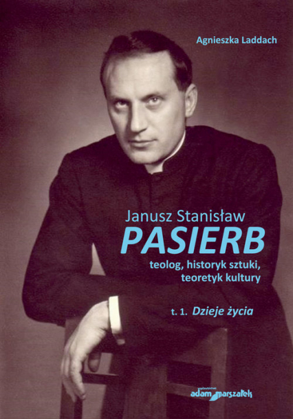 Janusz Stanisław Pasierb teolog historyk sztuki teoretyk kultury Tom 1 Dzieje życia
