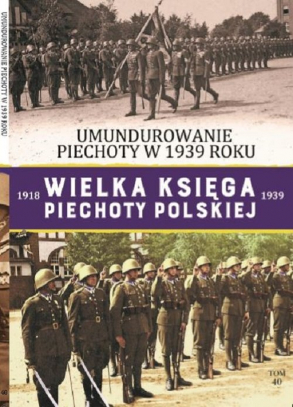 Wielka Księga Piechoty Polskiej Tom 40 Umundurowanie Piechoty w 1939 roku.