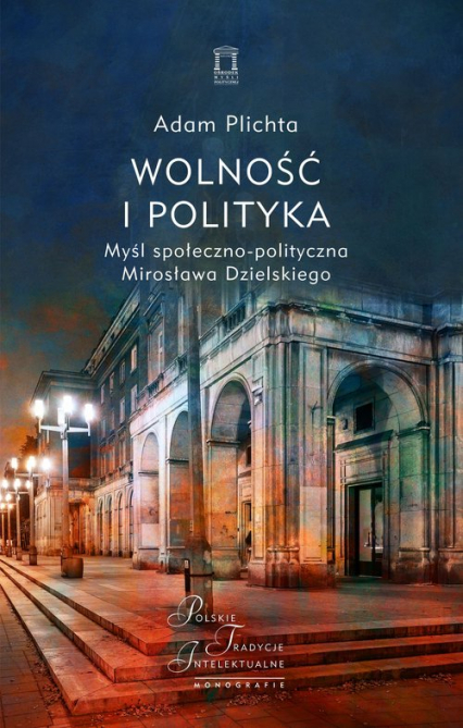 Wolność i polityka Myśl społeczno-polityczna Mirosława Dzielskiego