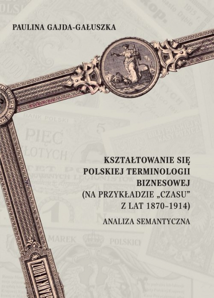 Kształtowanie się polskiej terminologii biznesowej (na przykładzie „Czasu” z lat 1870-1914). Analiza