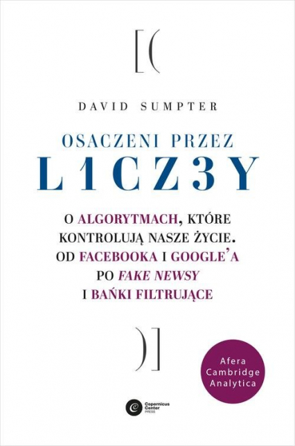 Osaczeni przez liczby O algorytmach, które kontrolują nasze życie. Od Facebooka i Googla po fake newsy i bańki filtrujące