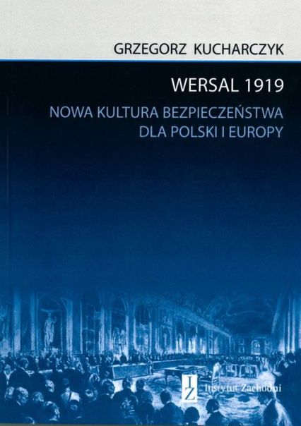 Wersal 1919 Nowa kultura bezpieczeństwa dla Polski i Europy
