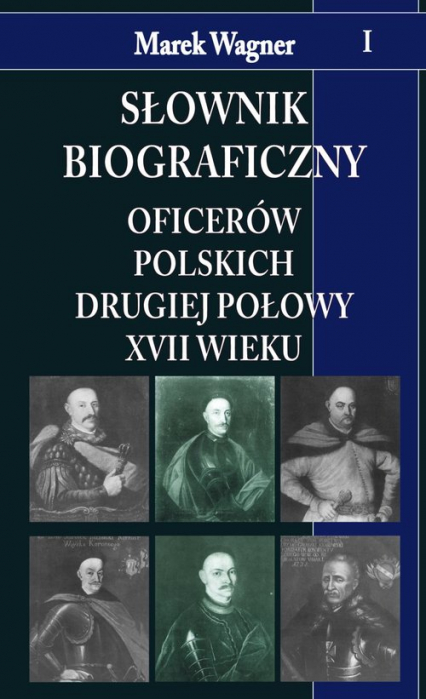 Słownik biograficzny oficerów polskich drugiej połowy XVII w. t. I