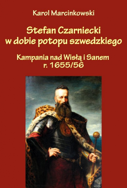 Stefan Czarniecki w dobie potopu szwedzkiego (kampania nad Wisłą i Sanem r. 1655/56)