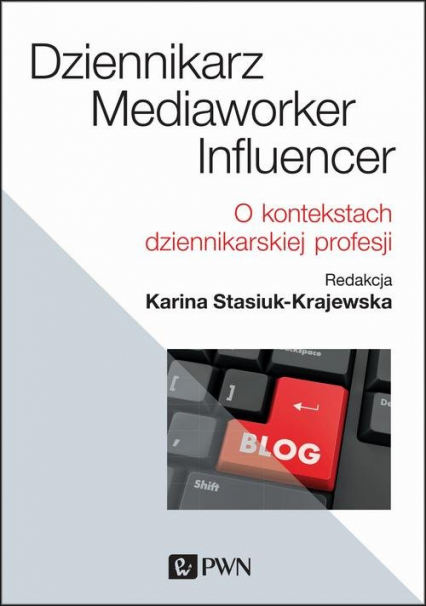 Dziennikarz, mediaworker, influencer O kontekstach dziennikarskiej profesji