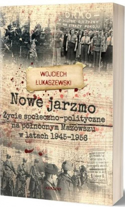 Nowe jarzmo Życie społeczno-polityczne na północnym Mazowszu w latach 1945-1956