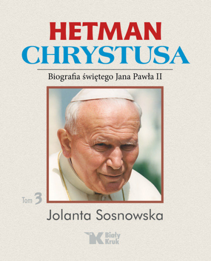 Hetman Chrystusa Biografia św. Jana Pawła II Tom 3