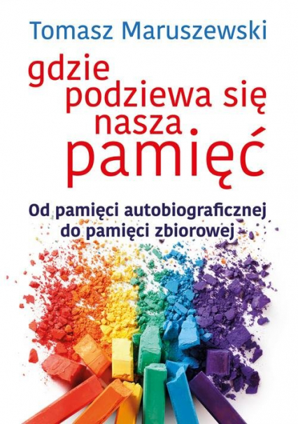 Gdzie podziewa się nasza pamięć Od pamięci autobiograficznej do pamięci zbiorowej