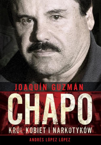 Joaquin Chapo Guzman Król kobiet i narkotyków