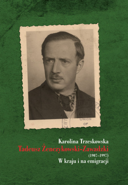 Tadeusz Żenczykowski-Zawadzki (1907-1997) W kraju i na emigracji