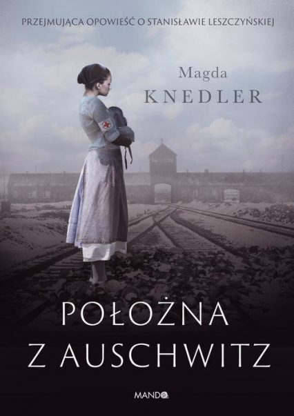 Położna z Auschwitz Przejmująca opowieść o Stanisławie Leszczyńskiej